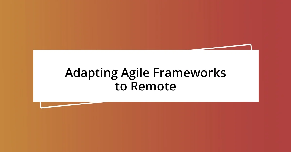 Adapting Agile Frameworks to Remote