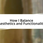 How I Balance Aesthetics and Functionality