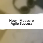 How I Measure Agile Success