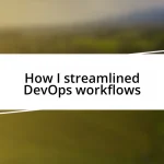 How I streamlined DevOps workflows