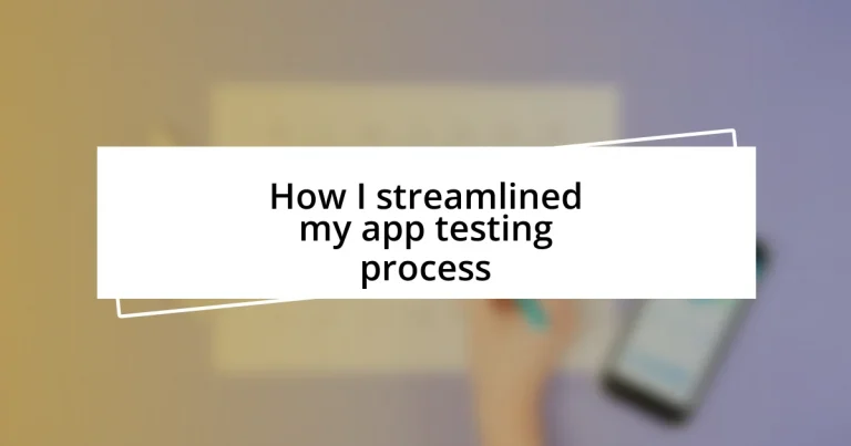 How I streamlined my app testing process