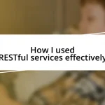 How I used RESTful services effectively