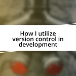 How I utilize version control in development