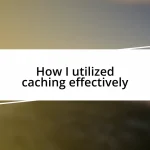 How I utilized caching effectively