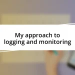 My approach to logging and monitoring