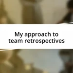 My approach to team retrospectives