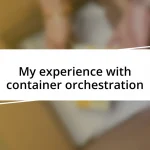 My experience with container orchestration