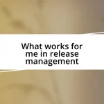 What works for me in release management