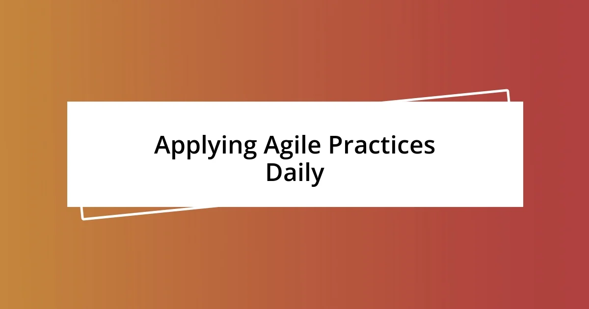 Applying Agile Practices Daily