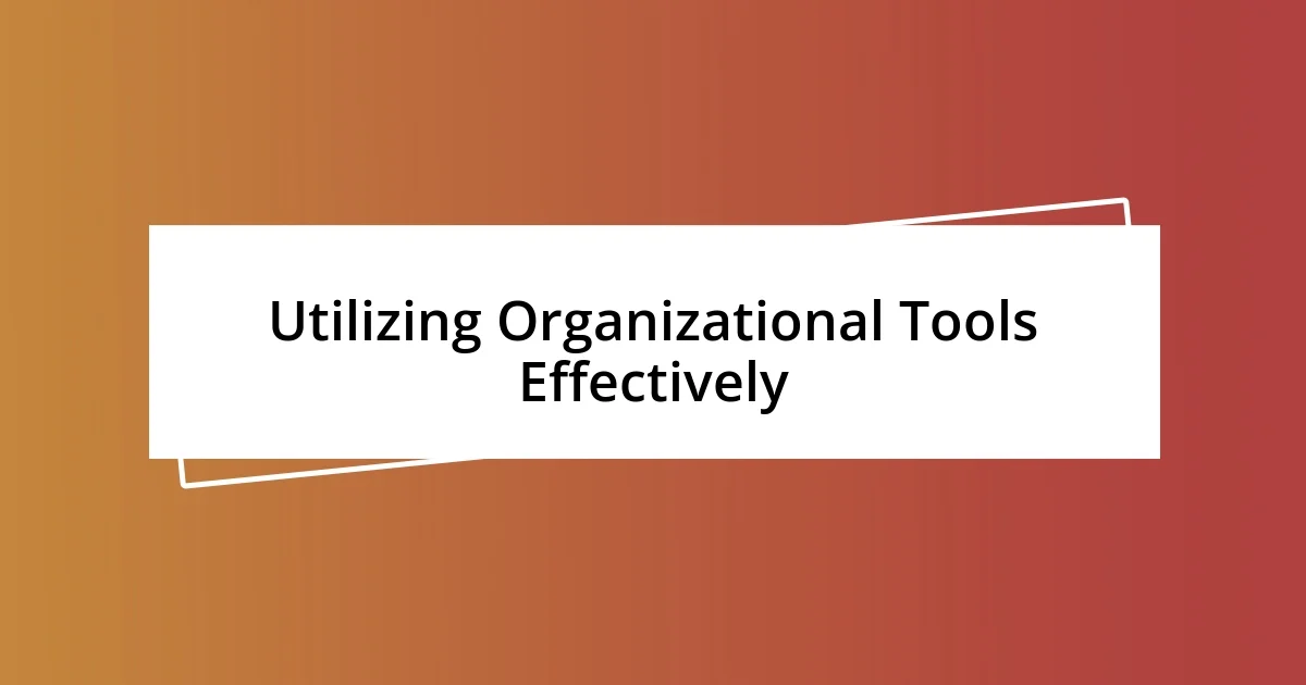 Utilizing Organizational Tools Effectively