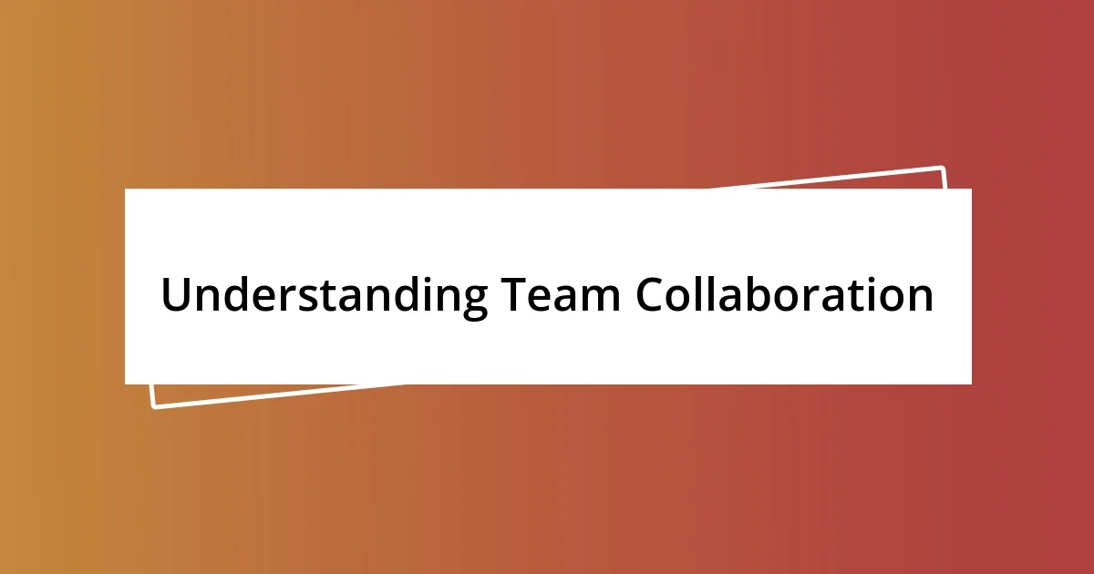 Understanding Team Collaboration