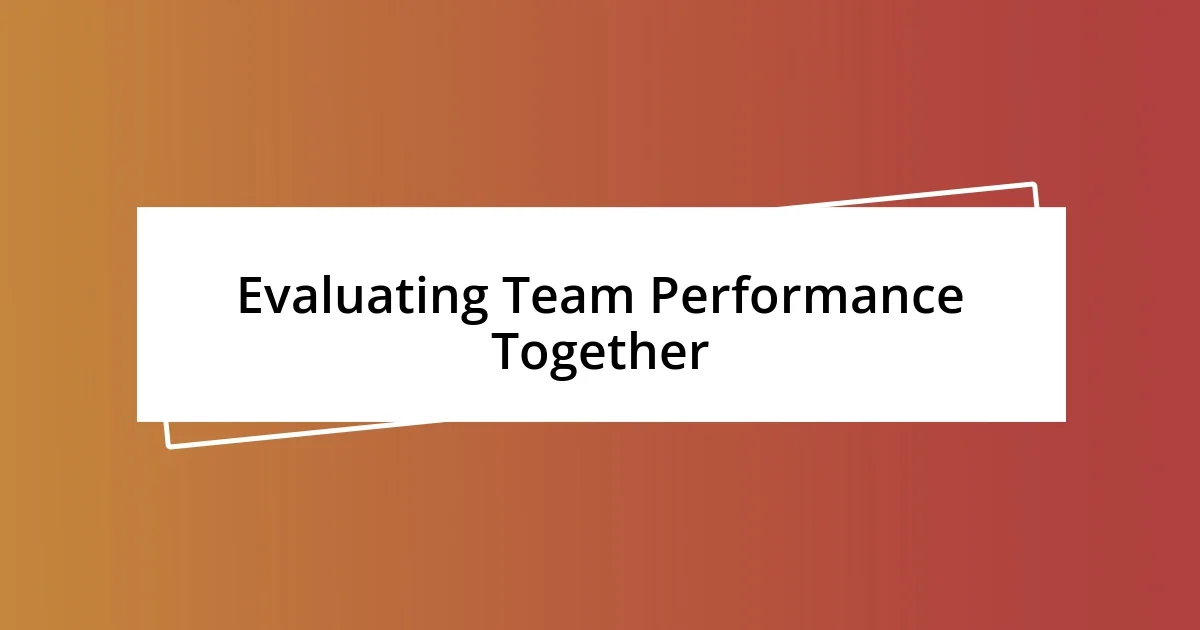 Evaluating Team Performance Together