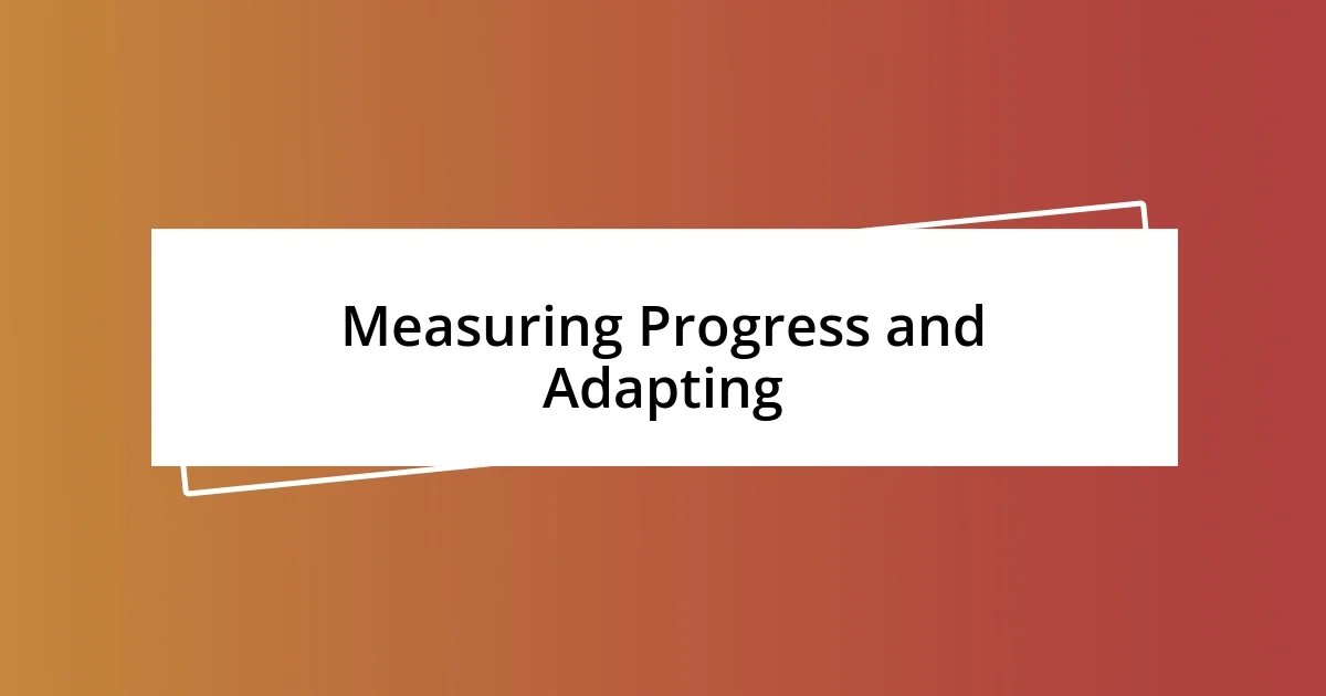 Measuring Progress and Adapting