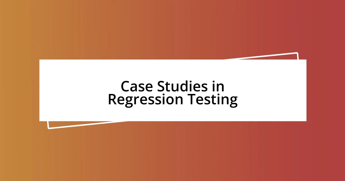 Case Studies in Regression Testing