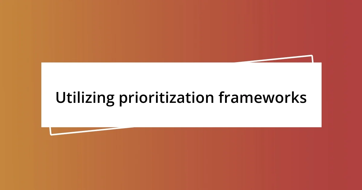 Utilizing prioritization frameworks