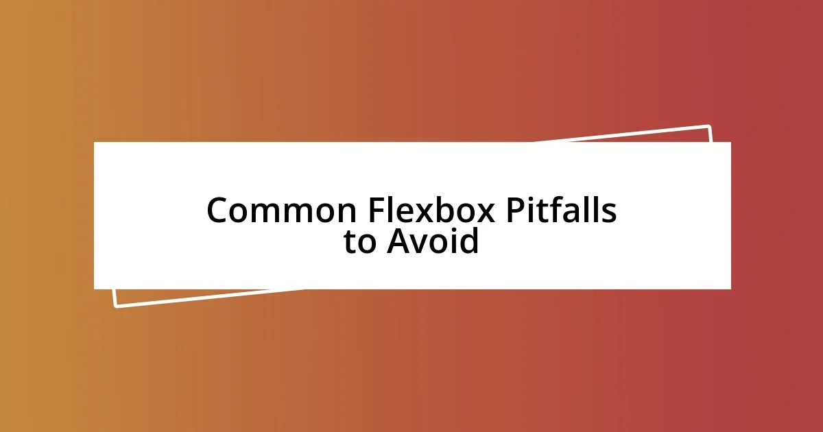 Common Flexbox Pitfalls to Avoid