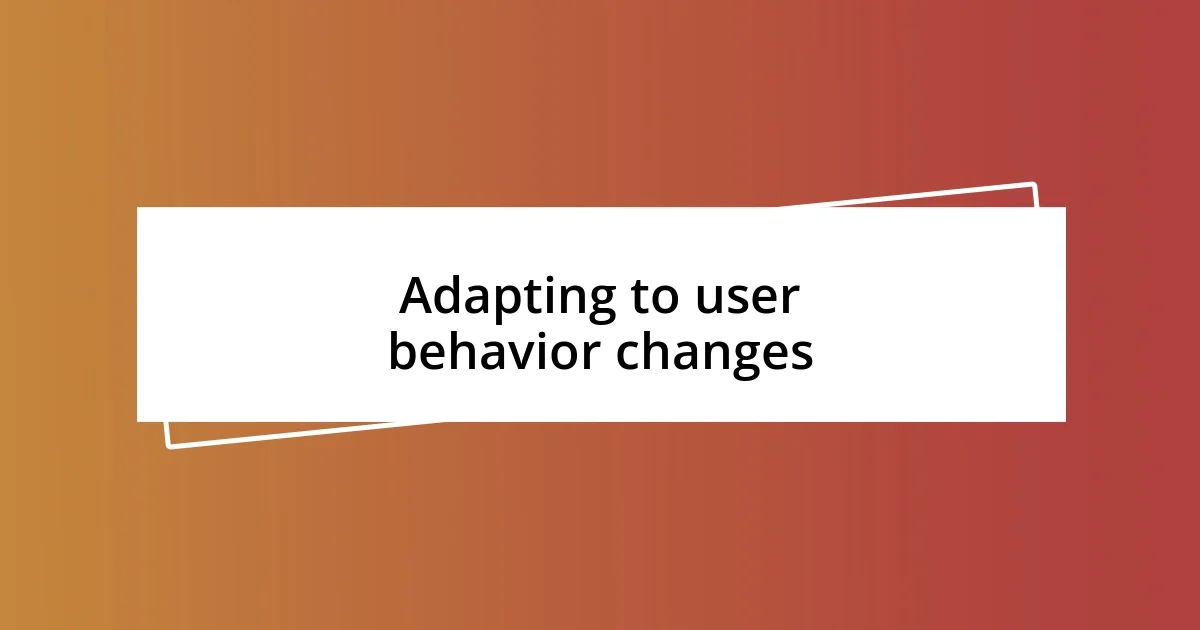 Adapting to user behavior changes