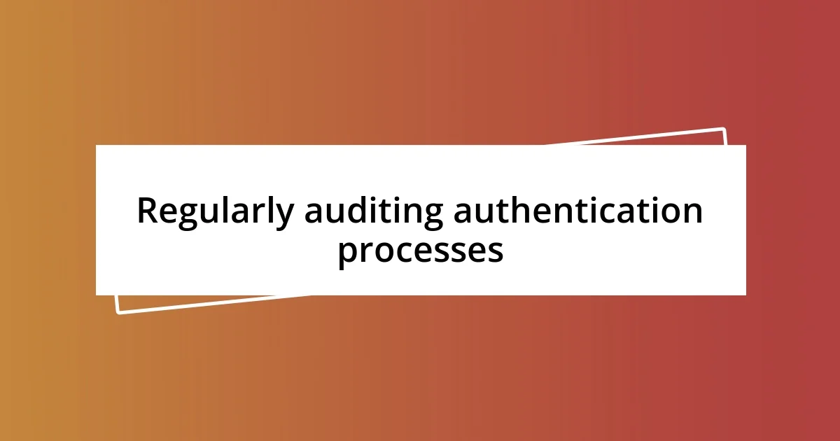 Regularly auditing authentication processes