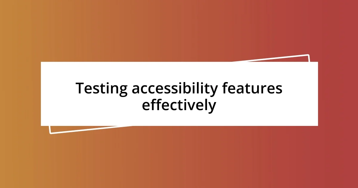 Testing accessibility features effectively