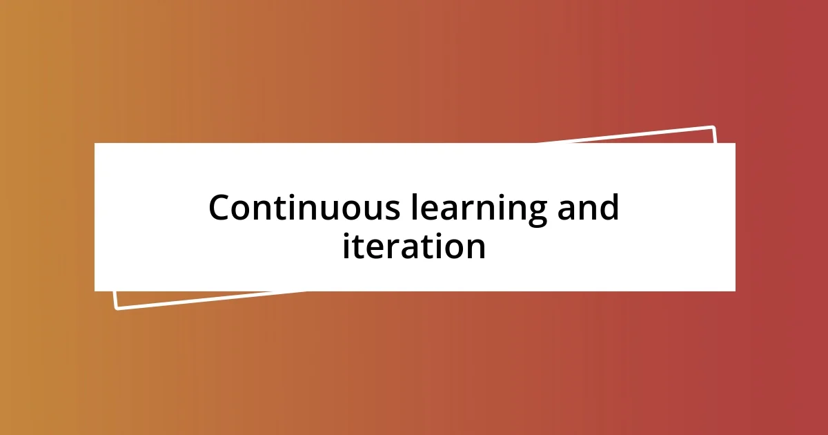 Continuous learning and iteration