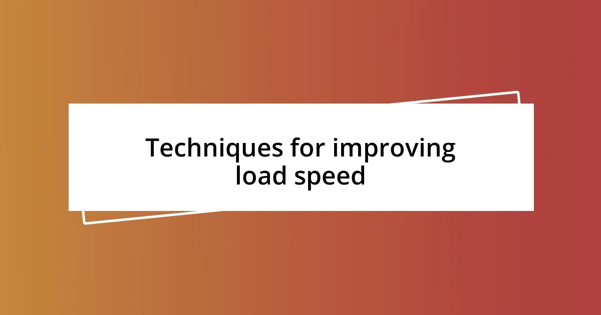 Techniques for improving load speed