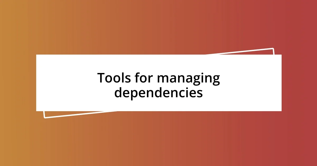 Tools for managing dependencies