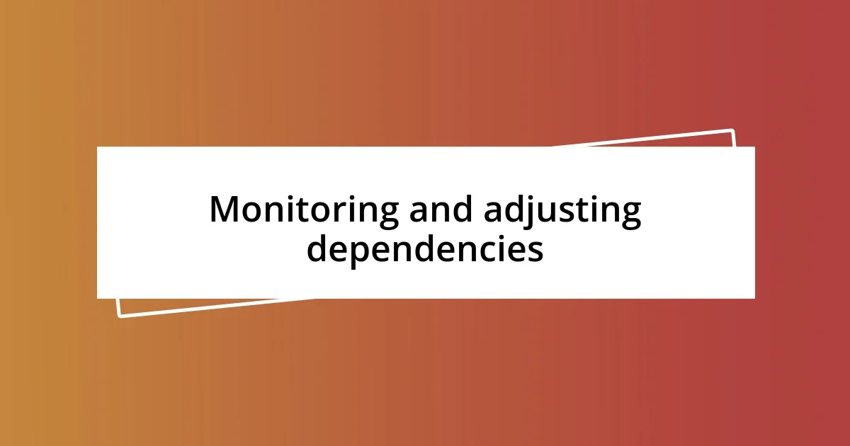 Monitoring and adjusting dependencies