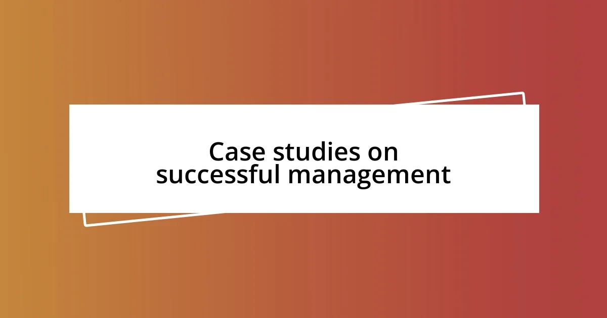 Case studies on successful management