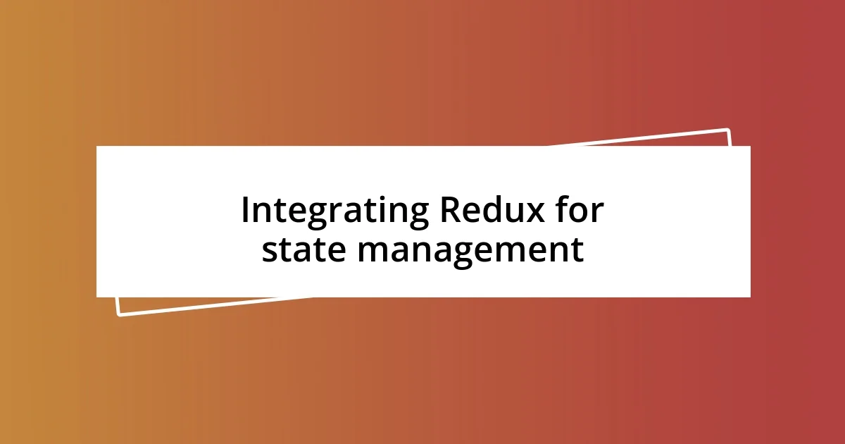 Integrating Redux for state management