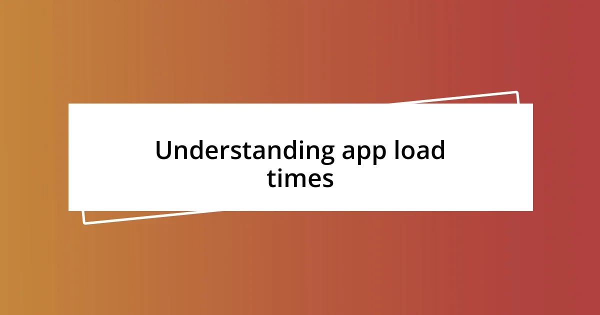 Understanding app load times