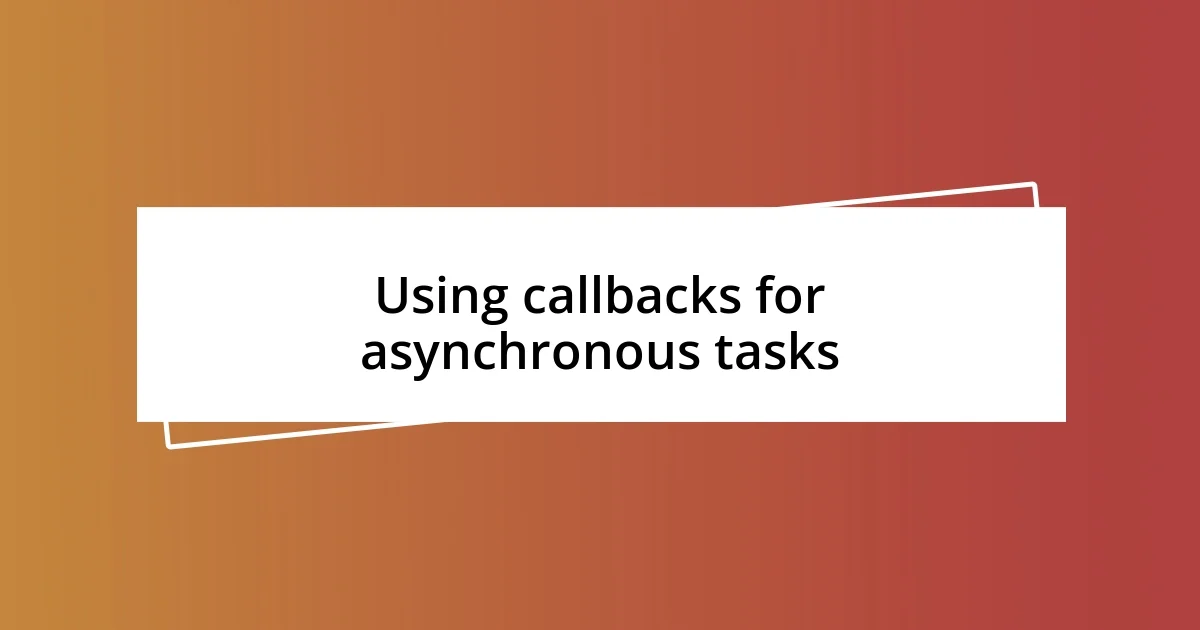 Using callbacks for asynchronous tasks