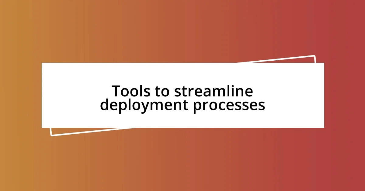 Tools to streamline deployment processes