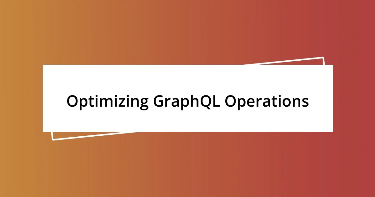 Optimizing GraphQL Operations