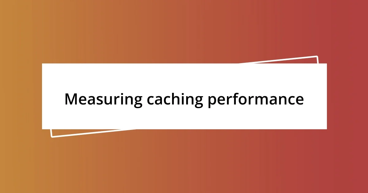 Measuring caching performance