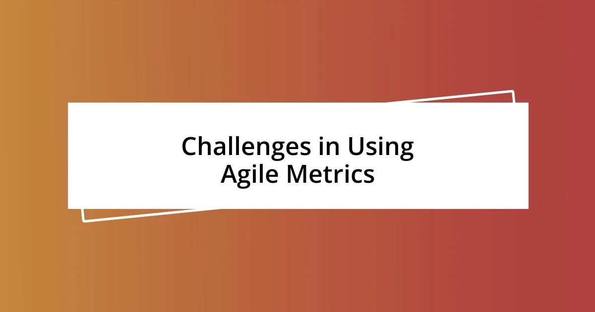 Challenges in Using Agile Metrics