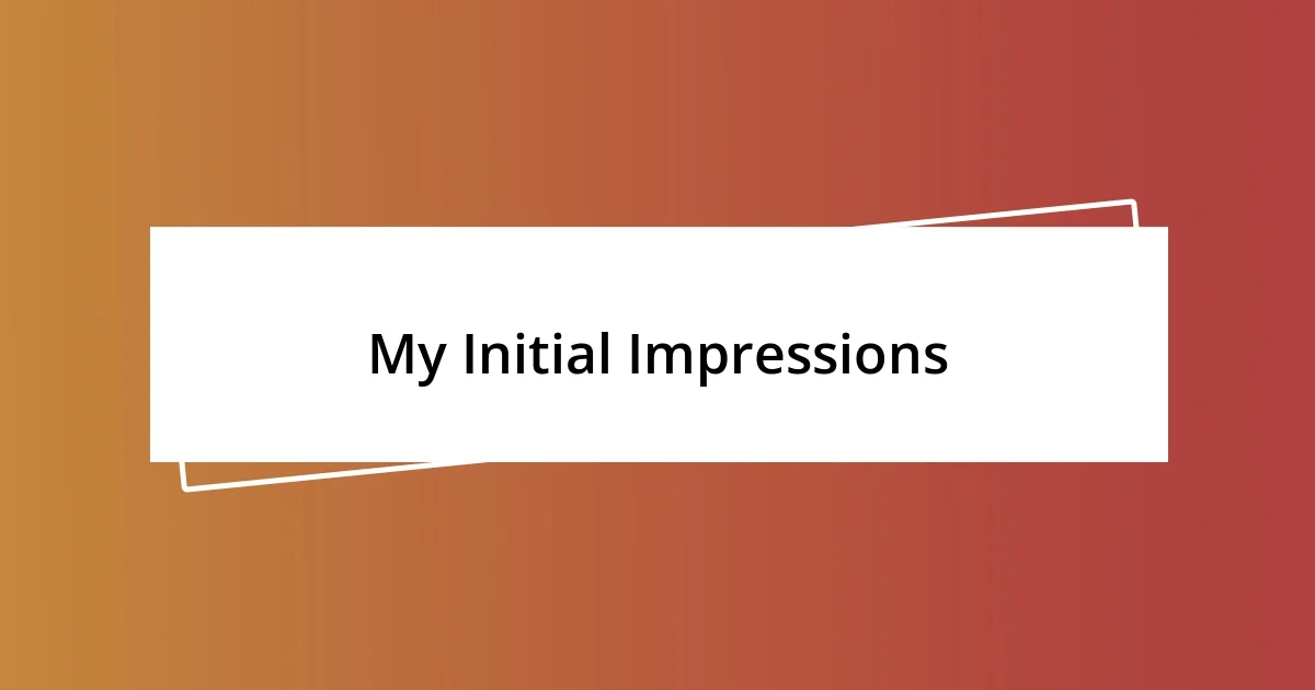 My Initial Impressions