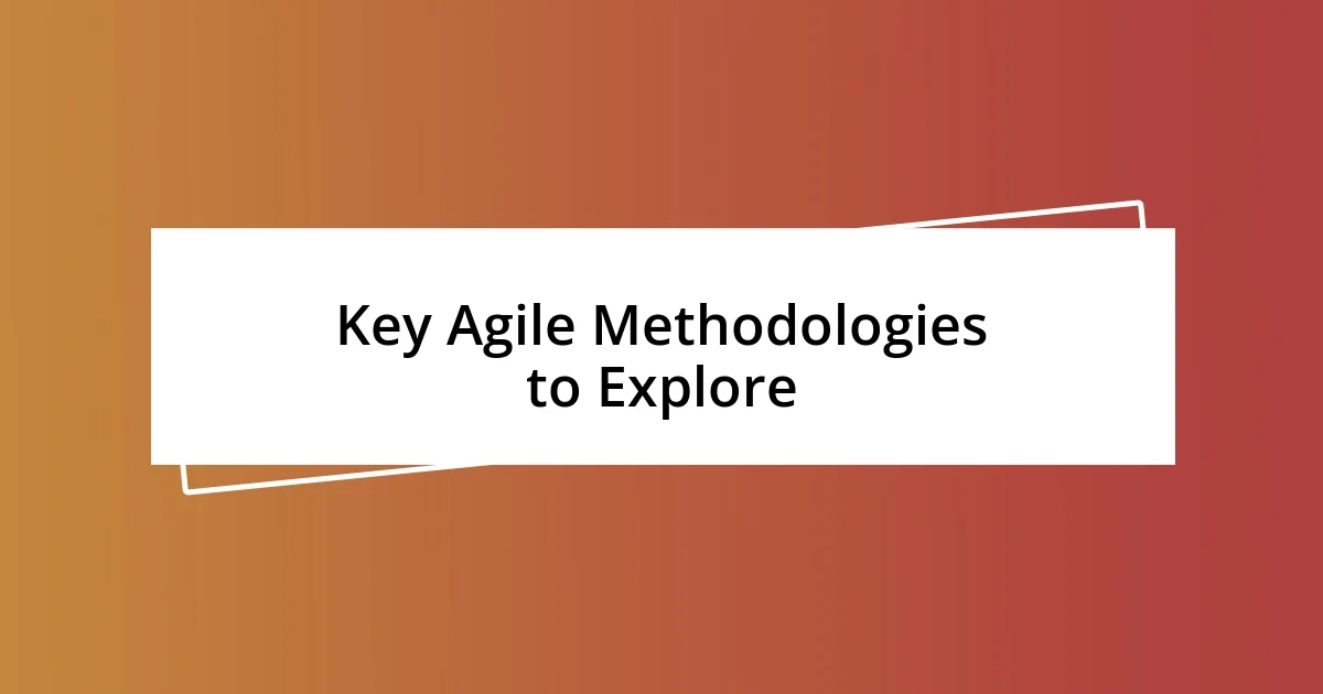 Key Agile Methodologies to Explore