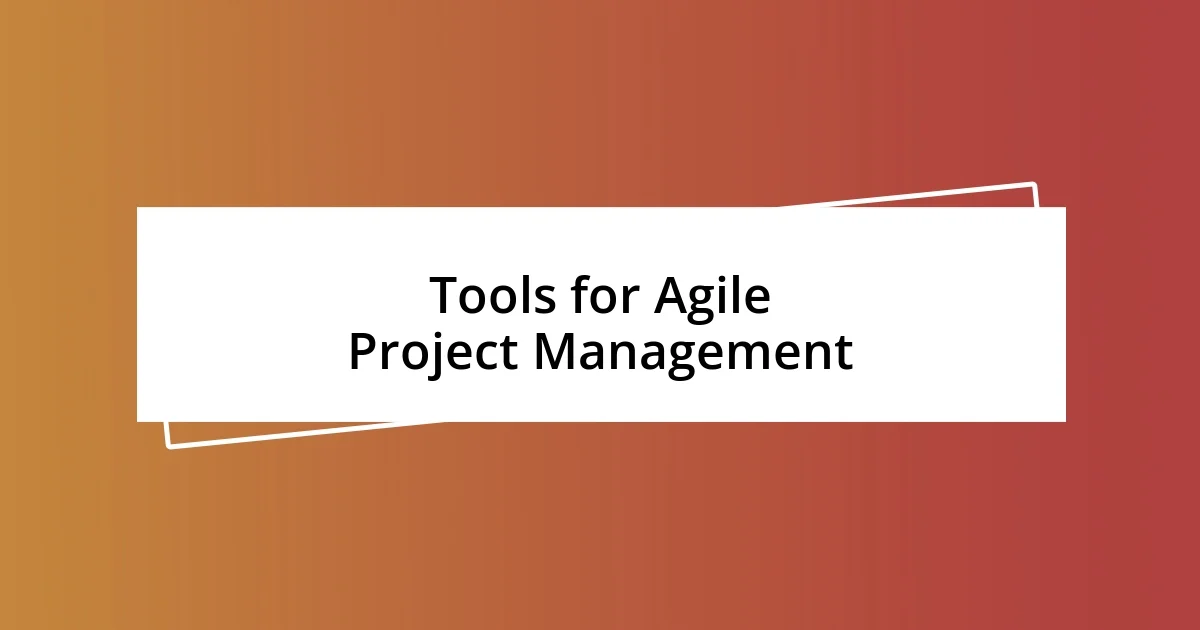 Tools for Agile Project Management