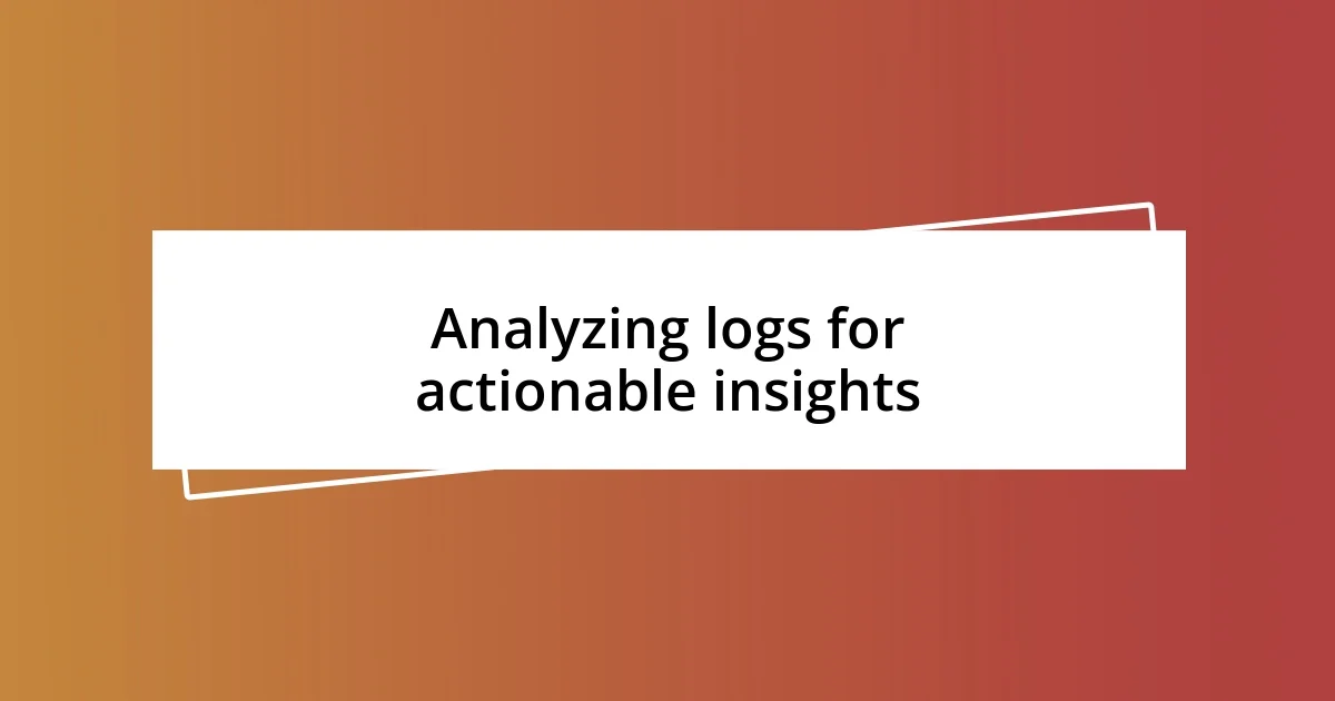 Analyzing logs for actionable insights