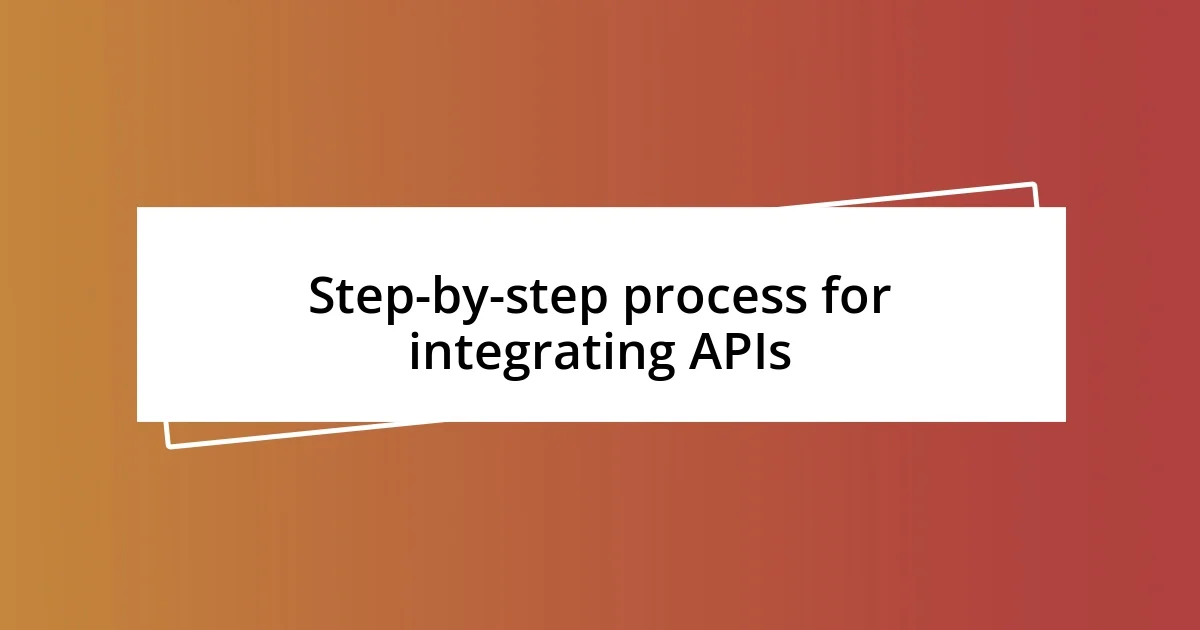 Step-by-step process for integrating APIs