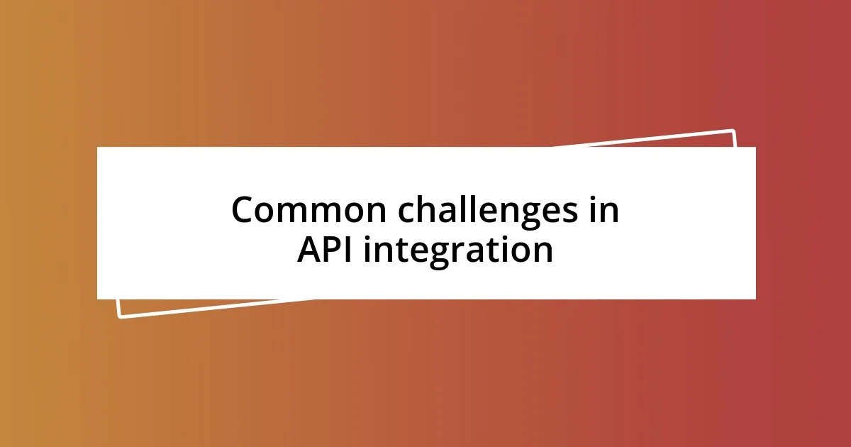 Common challenges in API integration