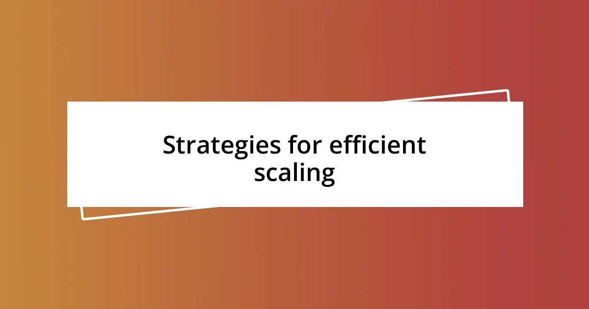 Strategies for efficient scaling