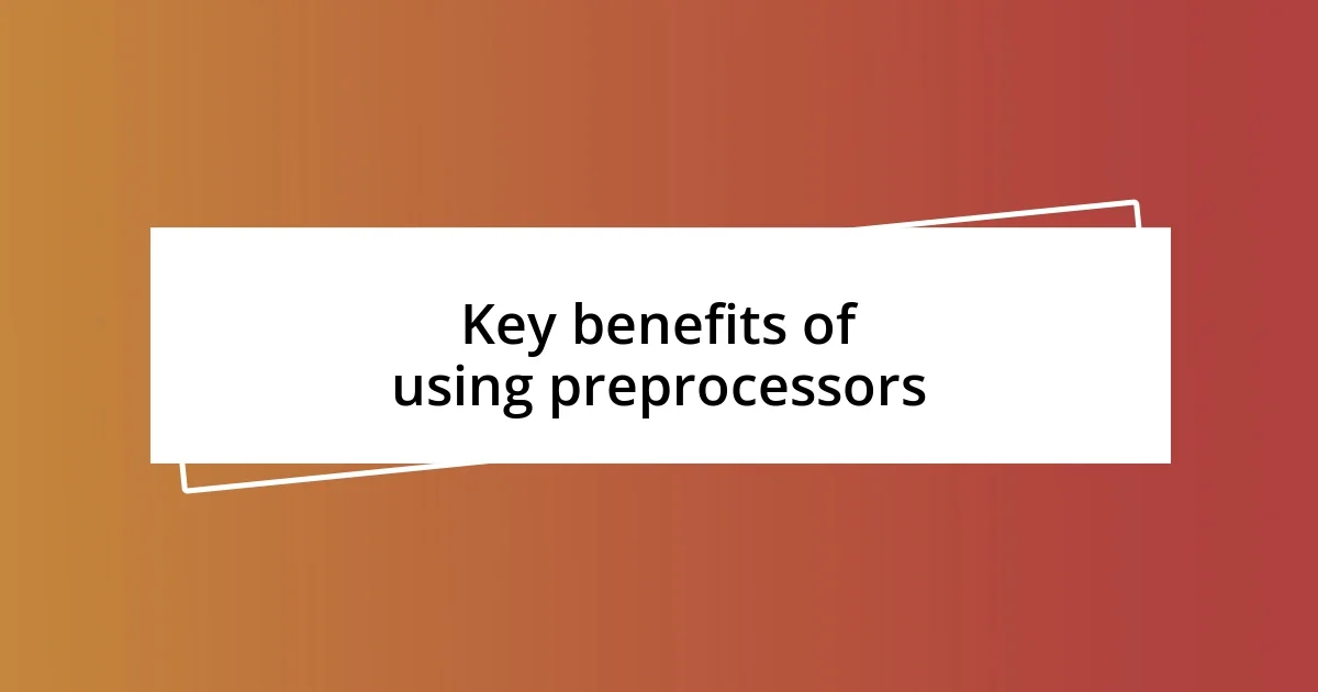 Key benefits of using preprocessors