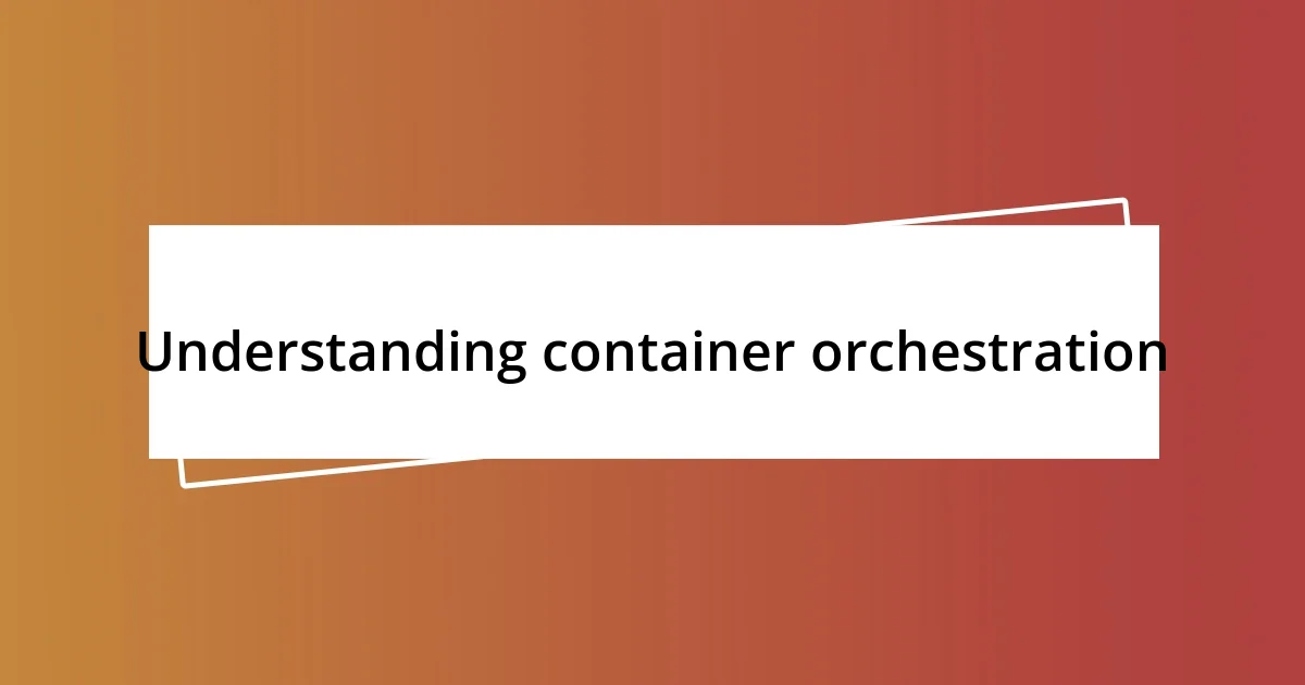 Understanding container orchestration