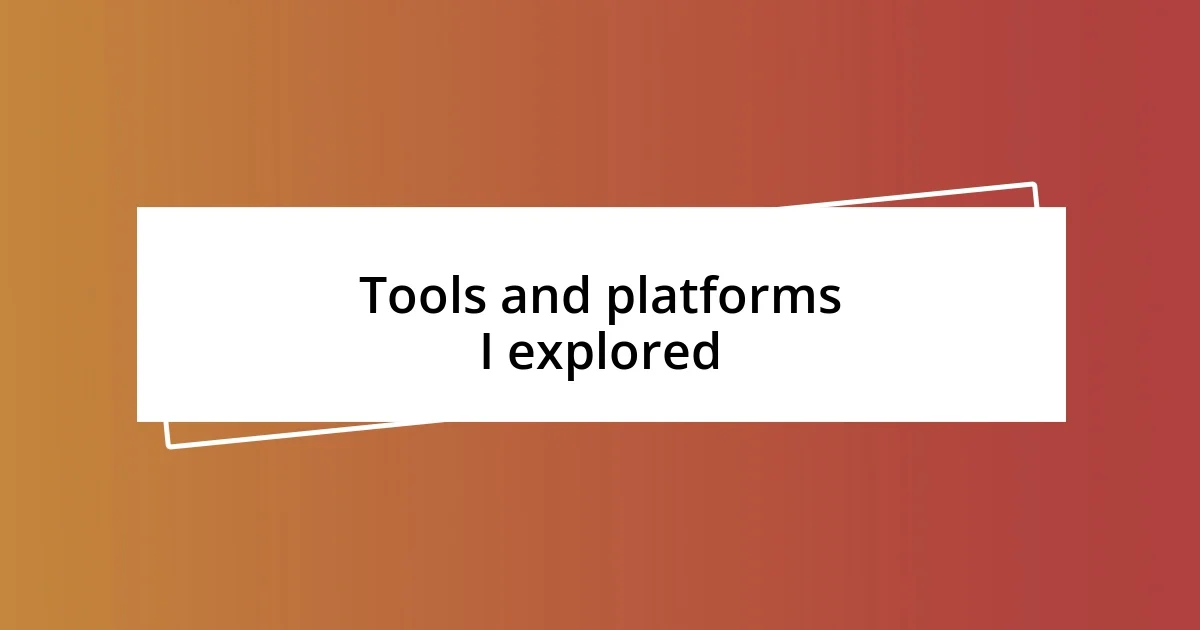 Tools and platforms I explored