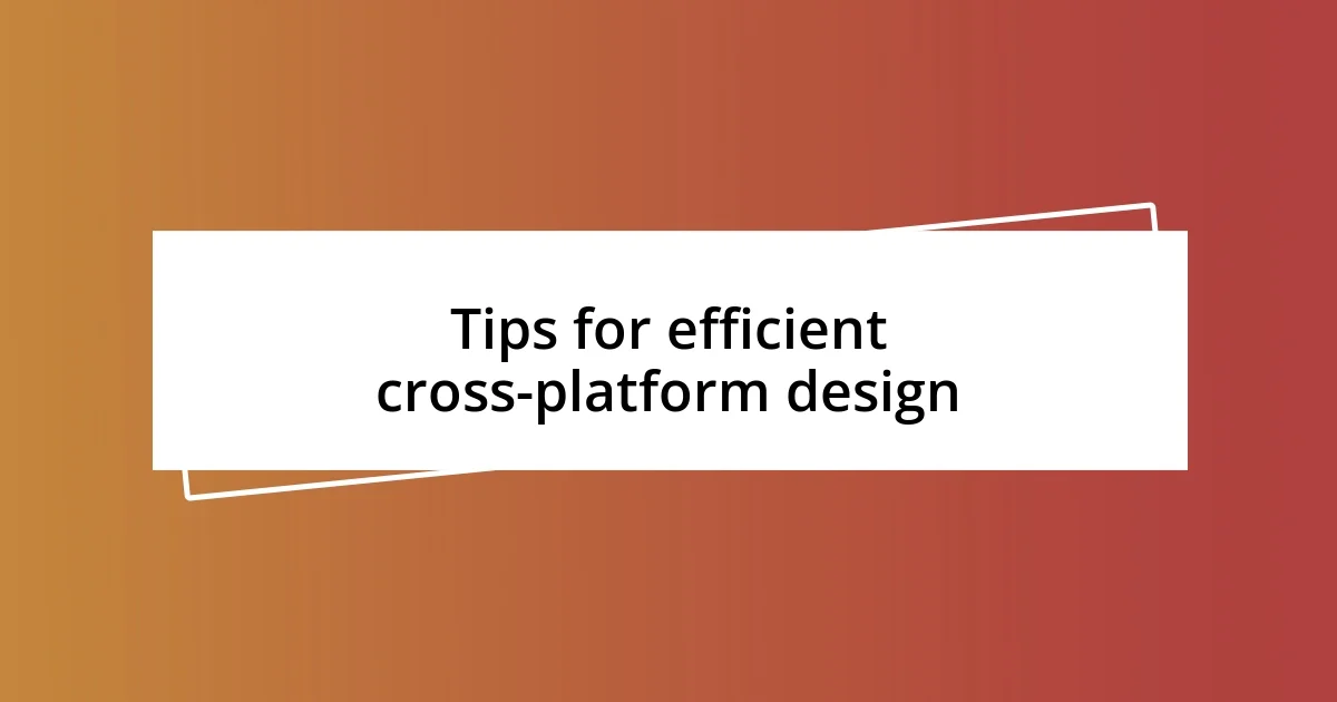 Tips for efficient cross-platform design