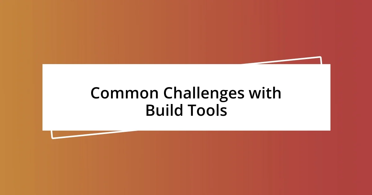 Common Challenges with Build Tools