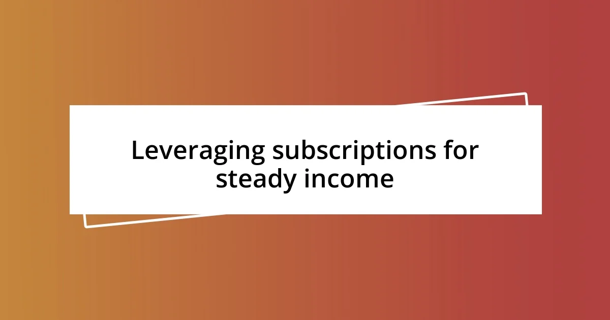 Leveraging subscriptions for steady income