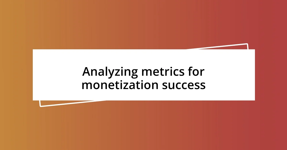 Analyzing metrics for monetization success