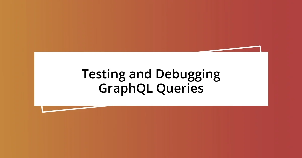 Testing and Debugging GraphQL Queries